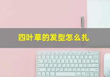 四叶草的发型怎么扎