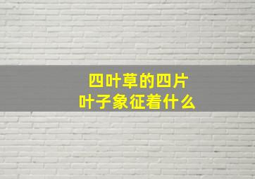 四叶草的四片叶子象征着什么