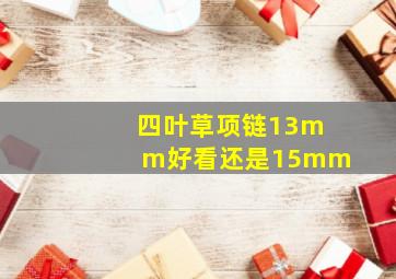 四叶草项链13mm好看还是15mm