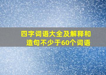 四字词语大全及解释和造句不少于60个词语