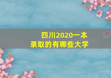 四川2020一本录取的有哪些大学