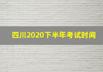 四川2020下半年考试时间