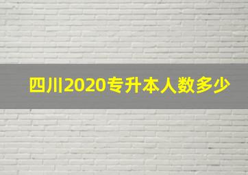 四川2020专升本人数多少