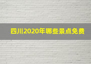 四川2020年哪些景点免费