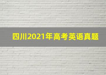 四川2021年高考英语真题