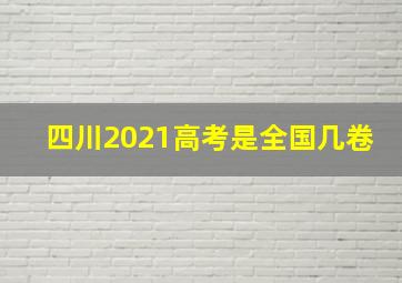 四川2021高考是全国几卷