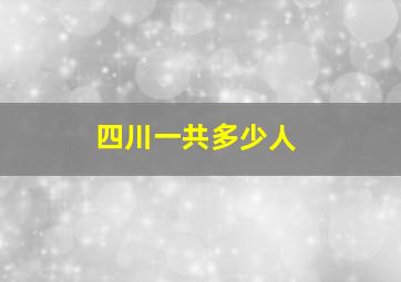 四川一共多少人