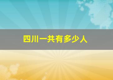 四川一共有多少人