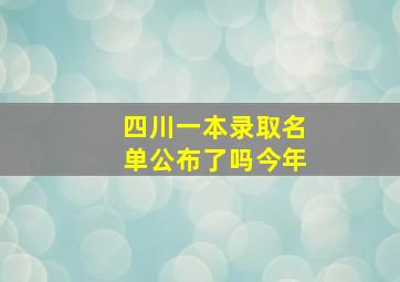 四川一本录取名单公布了吗今年