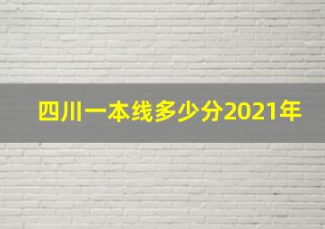 四川一本线多少分2021年