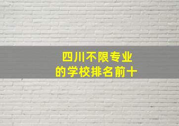 四川不限专业的学校排名前十