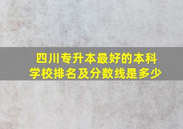 四川专升本最好的本科学校排名及分数线是多少