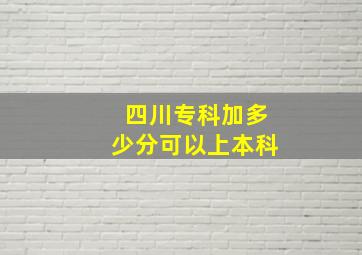 四川专科加多少分可以上本科