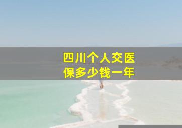 四川个人交医保多少钱一年