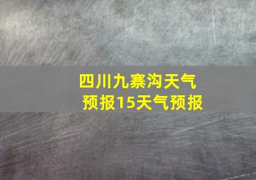 四川九寨沟天气预报15天气预报