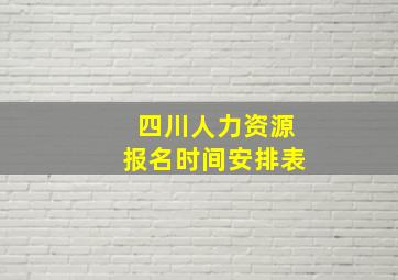 四川人力资源报名时间安排表