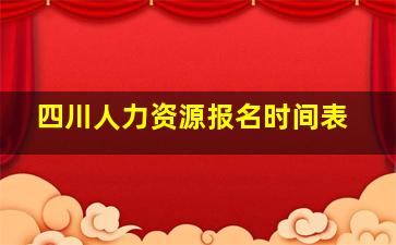 四川人力资源报名时间表