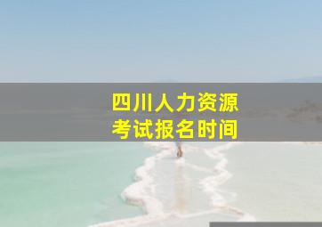 四川人力资源考试报名时间