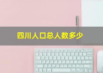 四川人口总人数多少