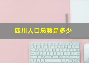 四川人口总数是多少