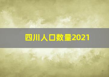 四川人口数量2021