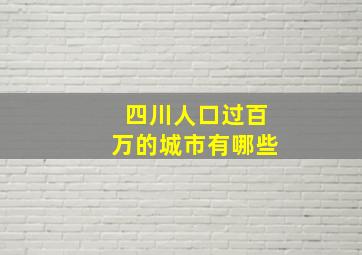 四川人口过百万的城市有哪些