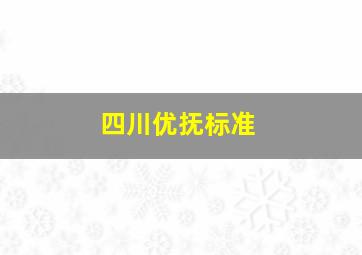 四川优抚标准