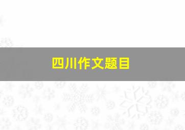 四川作文题目