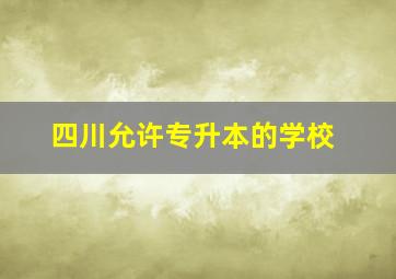 四川允许专升本的学校