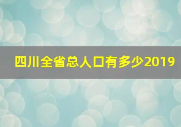 四川全省总人口有多少2019