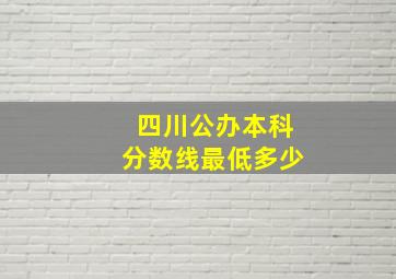 四川公办本科分数线最低多少