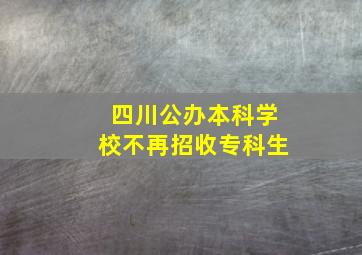 四川公办本科学校不再招收专科生