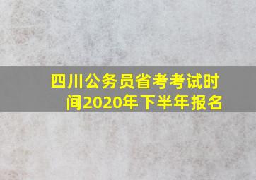 四川公务员省考考试时间2020年下半年报名