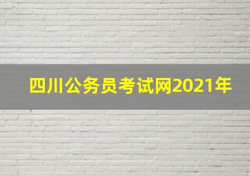 四川公务员考试网2021年