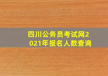 四川公务员考试网2021年报名人数查询