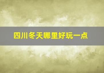 四川冬天哪里好玩一点