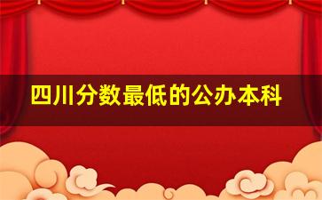 四川分数最低的公办本科