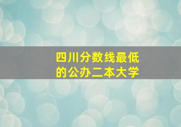 四川分数线最低的公办二本大学