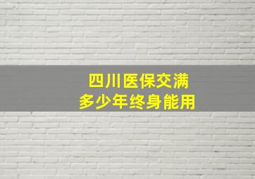 四川医保交满多少年终身能用