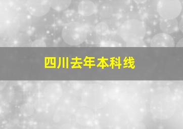 四川去年本科线