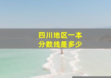 四川地区一本分数线是多少