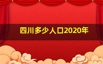 四川多少人口2020年