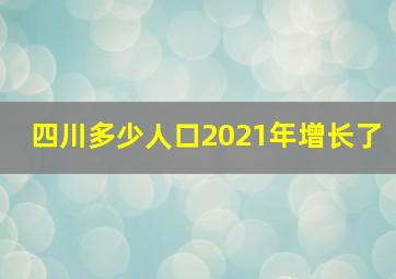 四川多少人口2021年增长了