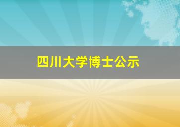 四川大学博士公示