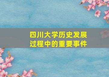 四川大学历史发展过程中的重要事件