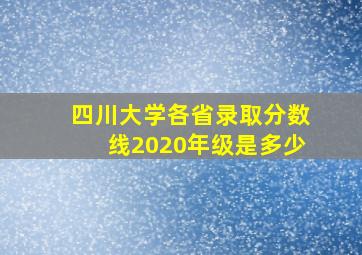 四川大学各省录取分数线2020年级是多少