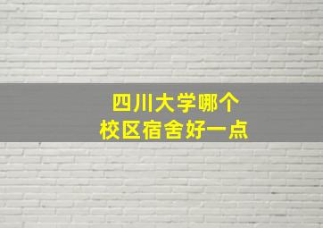 四川大学哪个校区宿舍好一点