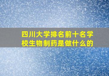 四川大学排名前十名学校生物制药是做什么的