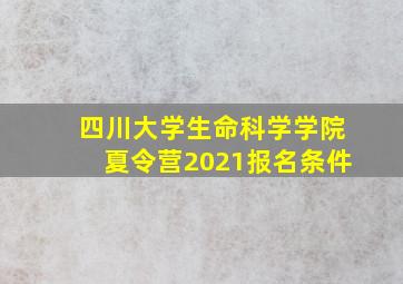 四川大学生命科学学院夏令营2021报名条件