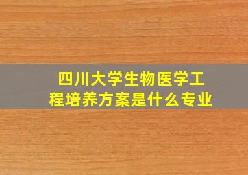 四川大学生物医学工程培养方案是什么专业